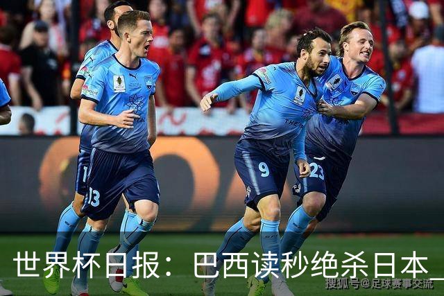 世界杯日报：巴西读秒绝杀日本 德国荷兰点球大战均出局