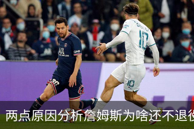 两点原因分析詹姆斯为啥还不退役？其中场下因素是主因