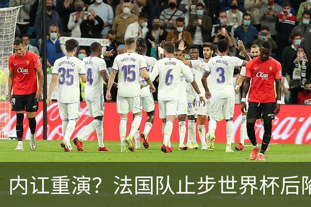 内讧重演？法国队止步世界杯后陷入动荡，德尚未来悬而未决