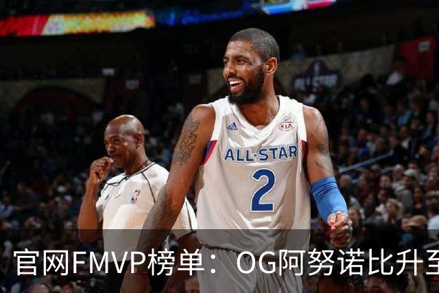 官网FMVP榜单：OG阿努诺比升至榜首！唐斯第2！布伦森第4！