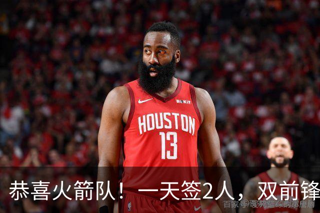 恭喜火箭队！一天签2人，双前锋底薪签约，合同堪称白菜价，斯通很精明