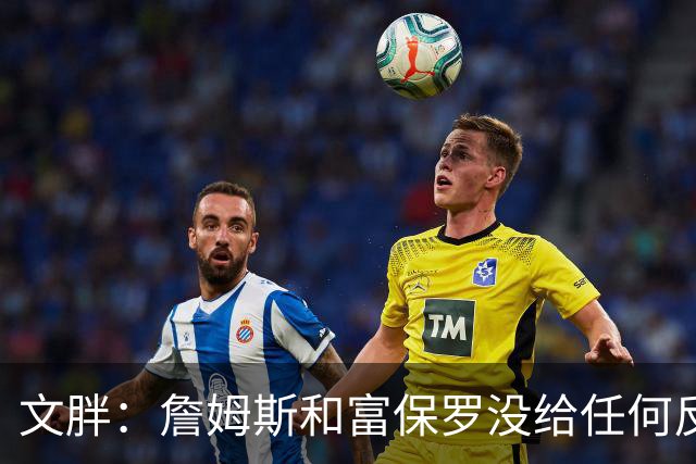 文胖：詹姆斯和富保罗没给任何反馈 追他的球队都跑来找我问消息