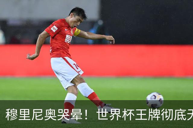 穆里尼奥哭晕！世界杯王牌彻底无缘皇马！弗洛伦蒂诺无视头号目标