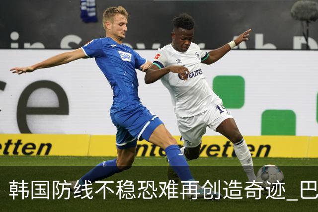韩国防线不稳恐难再创造奇迹 巴西有望轻松过关