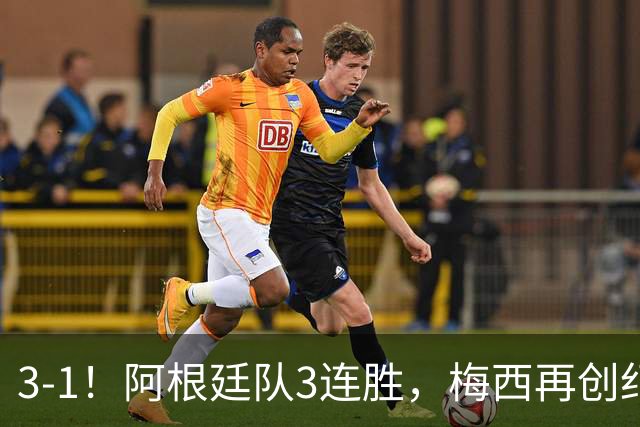 3-1！阿根廷队3连胜，梅西再创纪录，约旦队也创造历史，超越国足