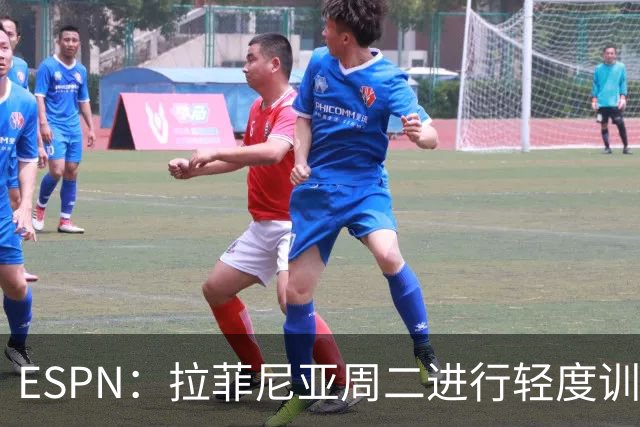 ESPN：拉菲尼亚周二进行轻度训练 但对挪威他不太可能上场